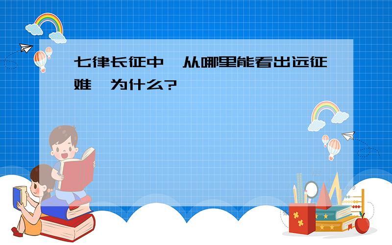 七律长征中,从哪里能看出远征难,为什么?