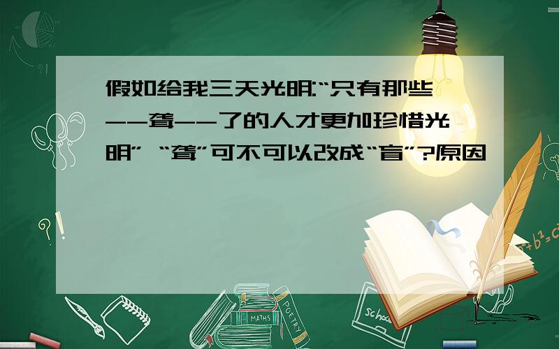 假如给我三天光明:“只有那些--聋--了的人才更加珍惜光明” “聋”可不可以改成“盲”?原因