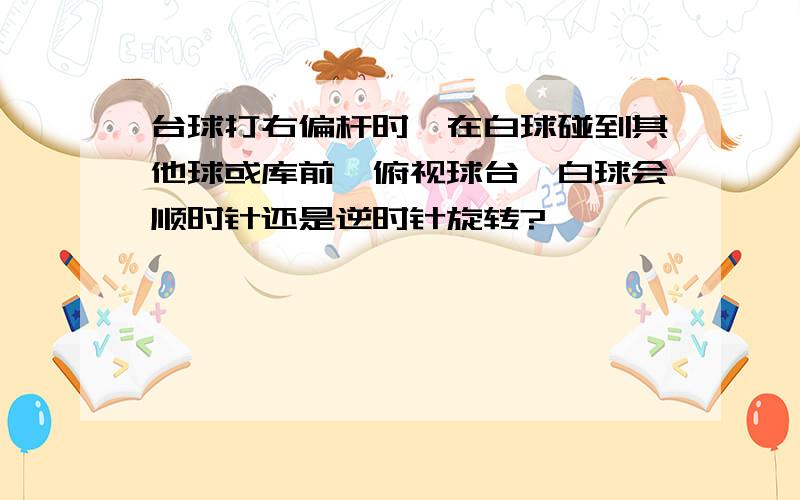 台球打右偏杆时,在白球碰到其他球或库前,俯视球台,白球会顺时针还是逆时针旋转?