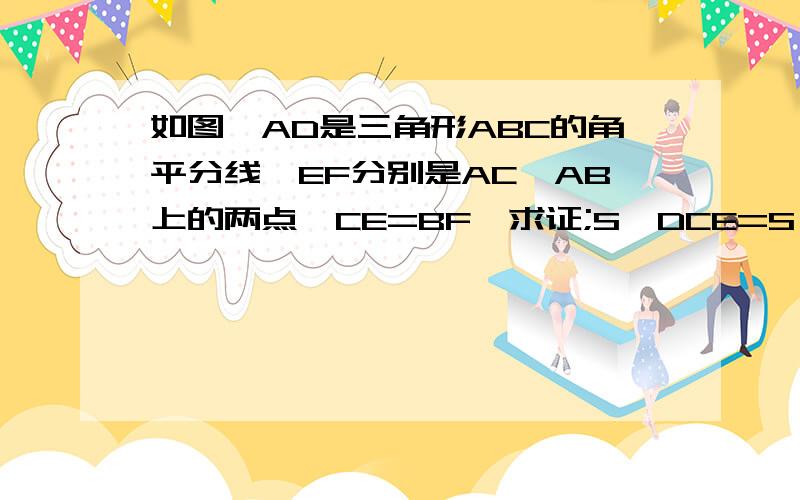 如图,AD是三角形ABC的角平分线,EF分别是AC、AB上的两点,CE=BF,求证;S△DCE=S△DBF