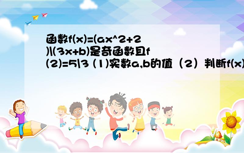 函数f(x)=(ax^2+2)\(3x+b)是奇函数且f(2)=5\3 (1)实数a,b的值（2）判断f(x)在(-∞,-1)上的单调性并证明