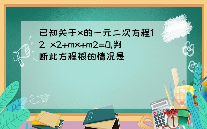 已知关于x的一元二次方程1 2 x2+mx+m2=0,判断此方程根的情况是