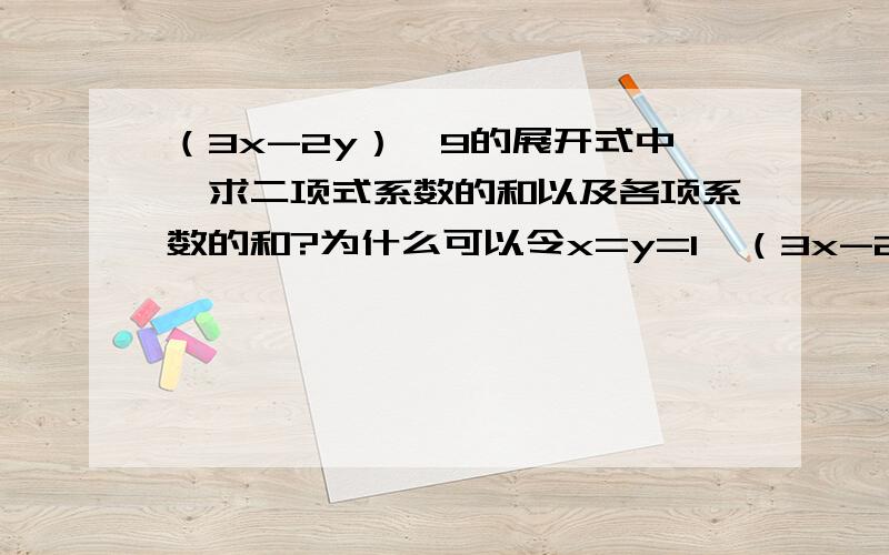 （3x-2y）^9的展开式中,求二项式系数的和以及各项系数的和?为什么可以令x=y=1,（3x-2y）^9=1,所以各项实系数和为1