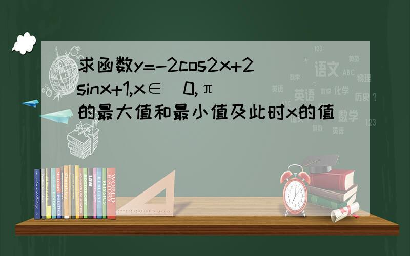 求函数y=-2cos2x+2sinx+1,x∈[0,π]的最大值和最小值及此时x的值