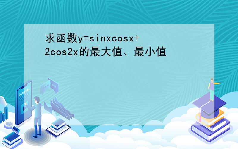 求函数y=sinxcosx+2cos2x的最大值、最小值