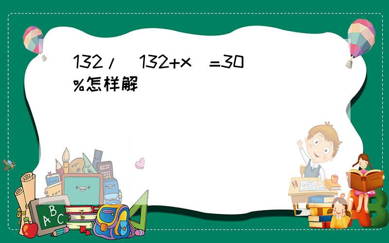 132/(132+x)=30%怎样解