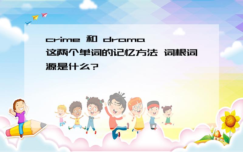 crime 和 drama 这两个单词的记忆方法 词根词源是什么?