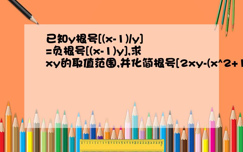 已知y根号[(x-1)/y]=负根号[(x-1)y],求xy的取值范围,并化简根号[2xy-(x^2+1)y]