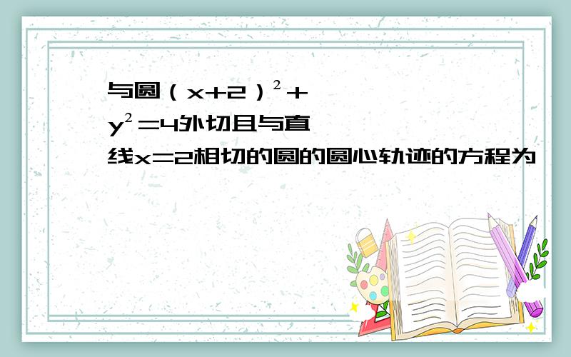 与圆（x+2）²+y²=4外切且与直线x=2相切的圆的圆心轨迹的方程为