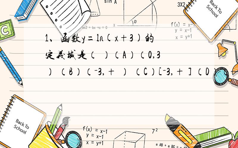 1、函数y=ln(x+3)的定义域是（ ）（A）（0,3） （B）（－3,+ ） （C）[－3,+ ] （D）（— ,3）2、下列函数为偶函数的是（ ）（A） f(x)=x （B） f(x)=(x-1) （C） f(x)=cosx （D）f(x)=lgx3、设函数f(x)=ax+b,已