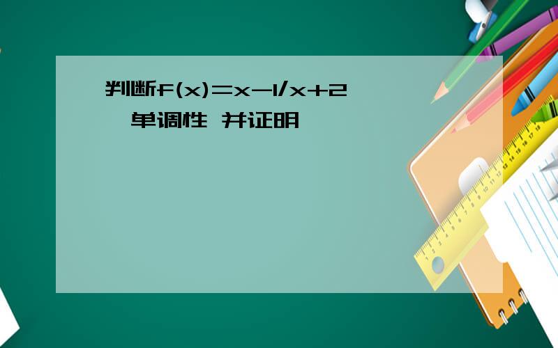 判断f(x)=x-1/x+2,单调性 并证明