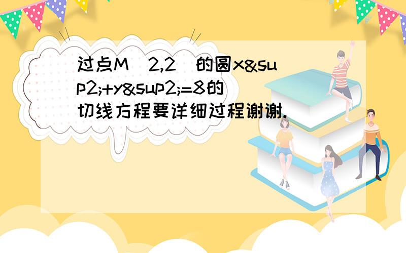 过点M(2,2)的圆x²+y²=8的切线方程要详细过程谢谢.