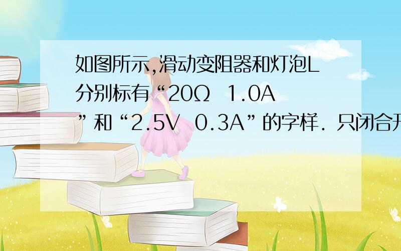 如图所示,滑动变阻器和灯泡L分别标有“20Ω  1.0A”和“2.5V  0.3A”的字样．只闭合开关S1,调节变阻器滑片到中点位置时,电流表A1、A2示数均为0.3A；若保持变阻器滑片位置不动,再闭合开关S2,电