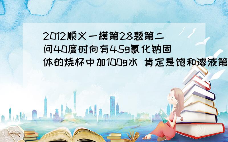 2012顺义一模第28题第二问40度时向有45g氯化钠固体的烧杯中加100g水 肯定是饱和溶液第二问问的是“采用一种方法将氯化钠全部溶解变为不饱和溶液,下列说法正确的是”,选项A：溶剂质量可能