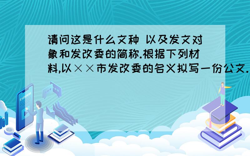 请问这是什么文种 以及发文对象和发改委的简称.根据下列材料,以××市发改委的名义拟写一份公文.（1）2009年4月7日,××市委、市政府发出《关于加快发展旅游业的决定》,决定建立旅游建设