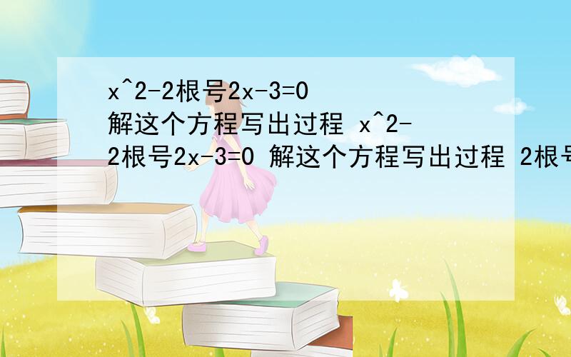 x^2-2根号2x-3=0 解这个方程写出过程 x^2-2根号2x-3=0 解这个方程写出过程 2根号2 x x不在根号里面