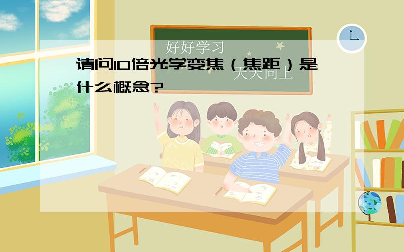 请问10倍光学变焦（焦距）是什么概念?