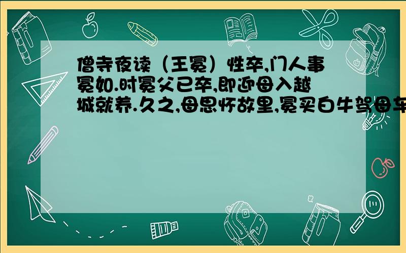 僧寺夜读（王冕）性卒,门人事冕如.时冕父已卒,即迎母入越城就养.久之,母思怀故里,冕买白牛驾母车,自被古冠服随车后.乡里小儿竟遮讪笑,冕亦笑.这句的翻译~