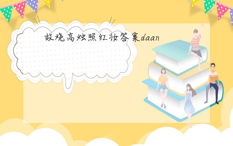 故烧高烛照红妆答案daan