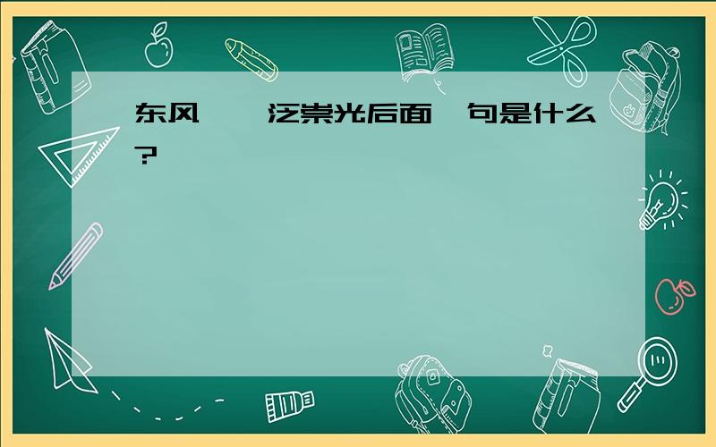 东风袅袅泛崇光后面一句是什么?