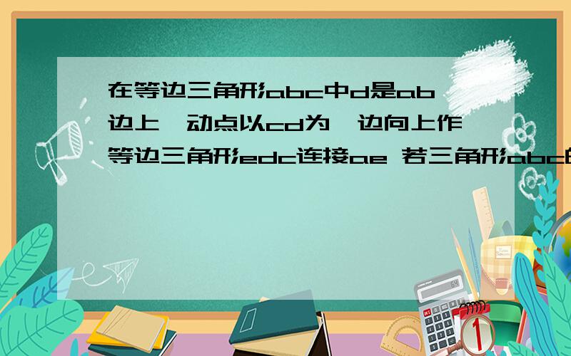 在等边三角形abc中d是ab边上一动点以cd为一边向上作等边三角形edc连接ae 若三角形abc的边长为二倍根号三d为ab中点求aecb面积