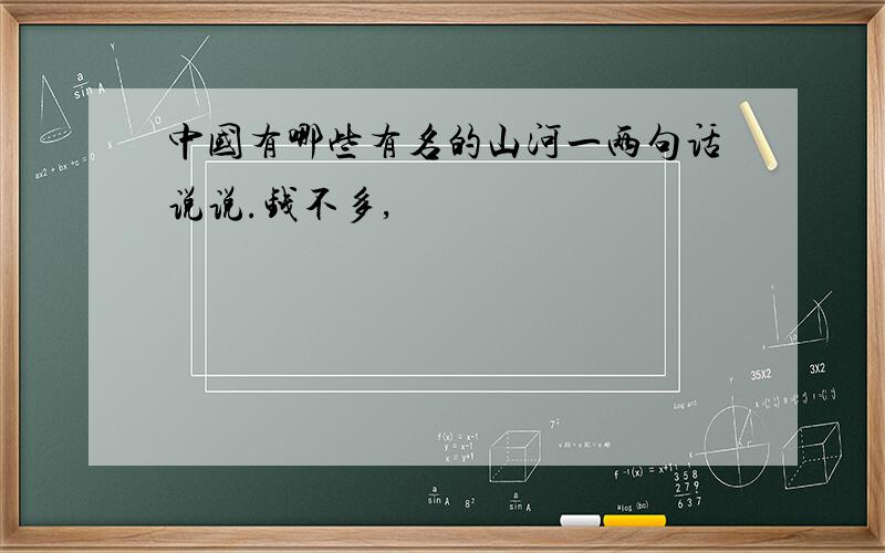 中国有哪些有名的山河一两句话说说.钱不多,