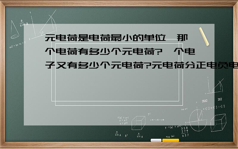 元电荷是电荷最小的单位,那一个电荷有多少个元电荷?一个电子又有多少个元电荷?元电荷分正电负电的吗?