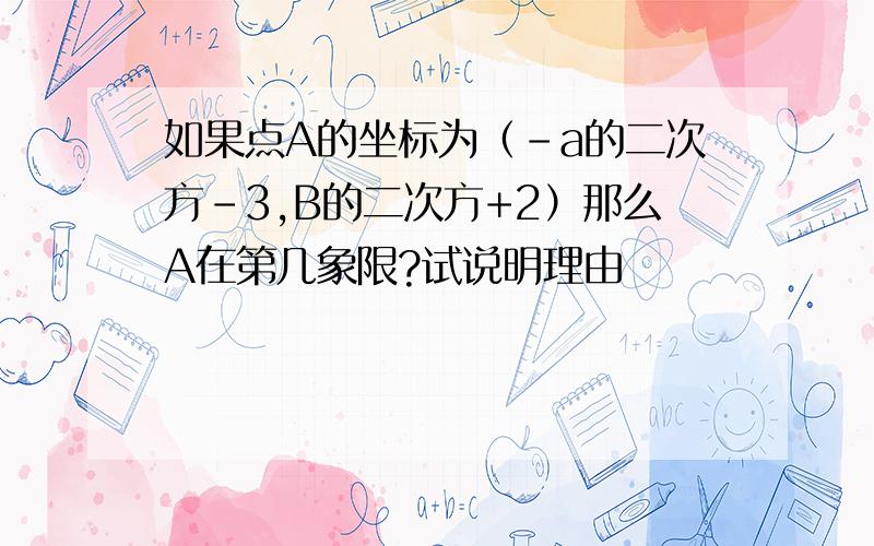 如果点A的坐标为（-a的二次方-3,B的二次方+2）那么A在第几象限?试说明理由