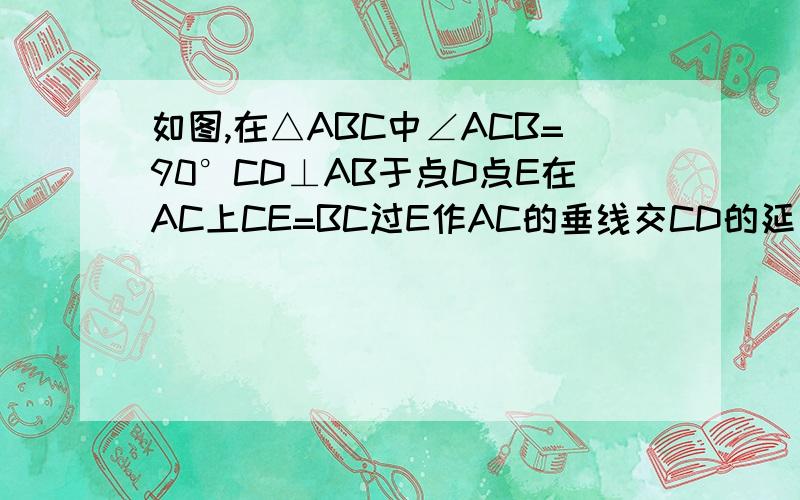 如图,在△ABC中∠ACB=90°CD⊥AB于点D点E在AC上CE=BC过E作AC的垂线交CD的延长线于点E求证AB=FC