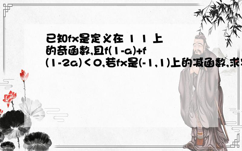 已知fx是定义在 1 1 上的奇函数,且f(1-a)+f(1-2a)＜0,若fx是(-1,1)上的减函数,求实数a的取值范围还要说下这类题的解题思路