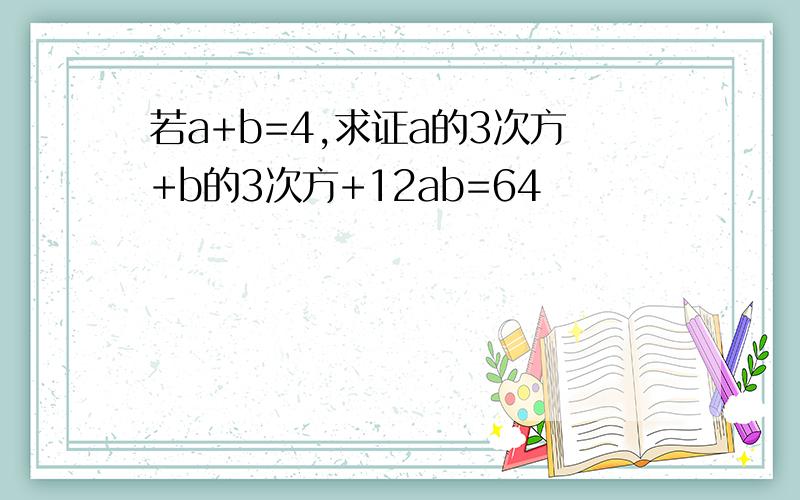 若a+b=4,求证a的3次方+b的3次方+12ab=64