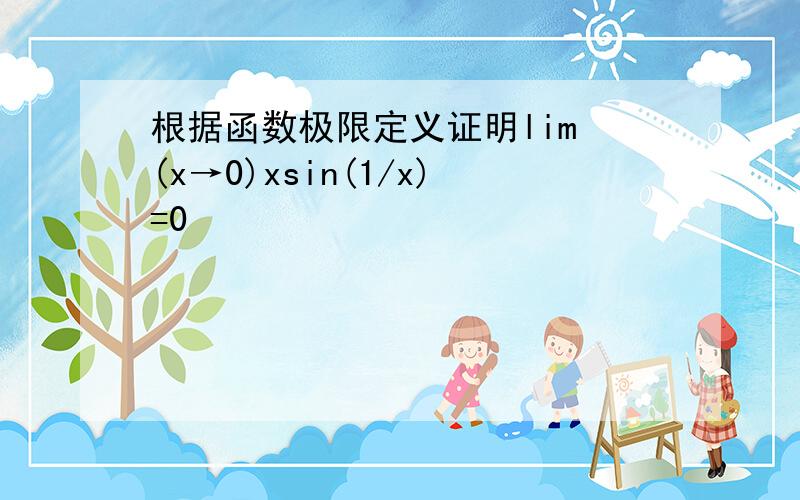 根据函数极限定义证明lim (x→0)xsin(1/x)=0