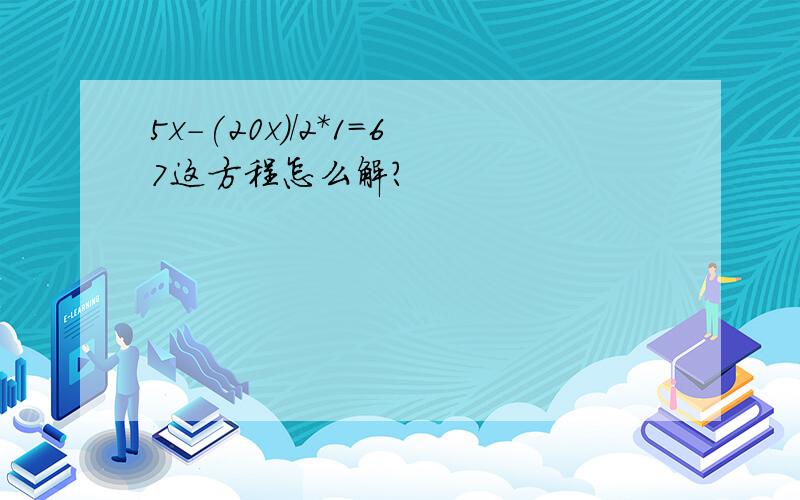 5x-(20x)/2*1=67这方程怎么解?