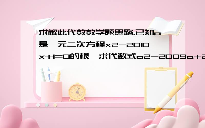 求解此代数数学题思路.已知a是一元二次方程x2-2010x+1=0的根,求代数式a2-2009a+2010÷（a2+1）的值.