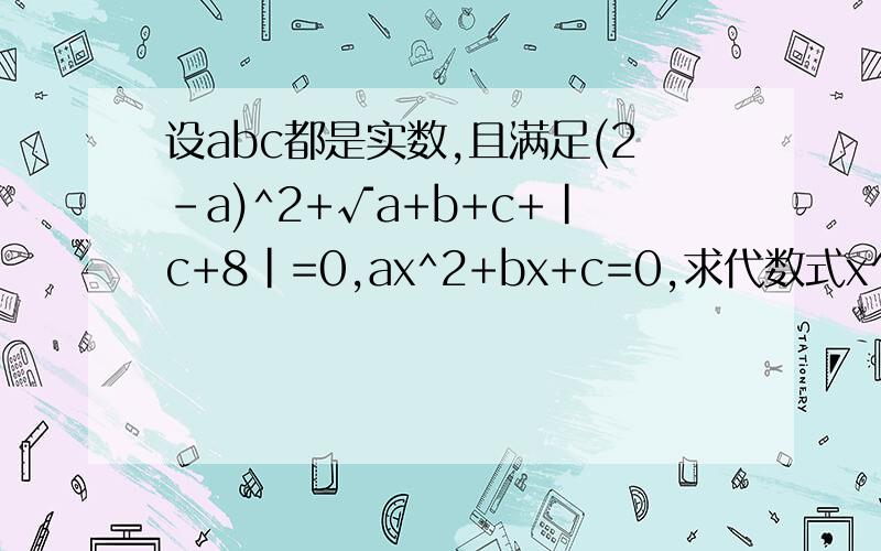 设abc都是实数,且满足(2-a)^2+√a+b+c+|c+8|=0,ax^2+bx+c=0,求代数式x^2+x+1的值急