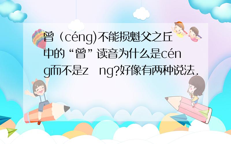 曾（céng)不能损魁父之丘中的“曾”读音为什么是céng而不是zēng?好像有两种说法.