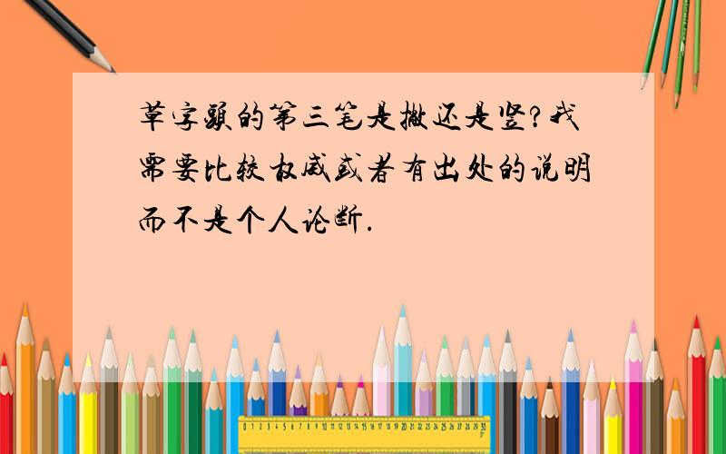 草字头的第三笔是撇还是竖?我需要比较权威或者有出处的说明而不是个人论断.