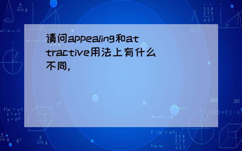 请问appealing和attractive用法上有什么不同,