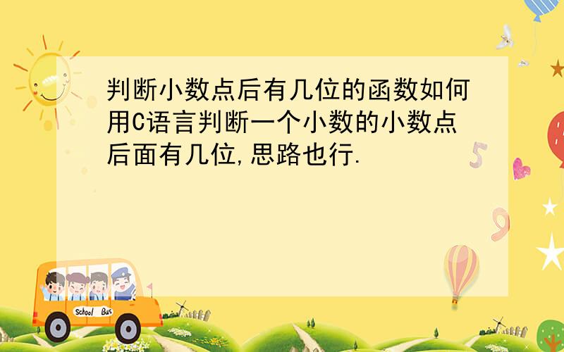 判断小数点后有几位的函数如何用C语言判断一个小数的小数点后面有几位,思路也行.