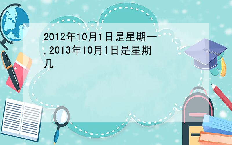 2012年10月1日是星期一,2013年10月1日是星期几