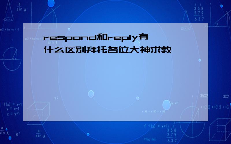 respond和reply有什么区别拜托各位大神求教