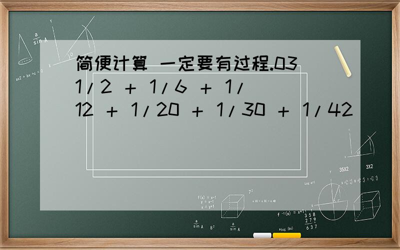 简便计算 一定要有过程.031/2 ＋ 1/6 ＋ 1/12 ＋ 1/20 ＋ 1/30 ＋ 1/42