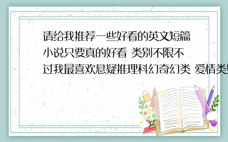 请给我推荐一些好看的英文短篇小说只要真的好看 类别不限不过我最喜欢悬疑推理科幻奇幻类 爱情类如果不太文艺也可以接受要原文的 最好有翻译 没有也可以有地址么