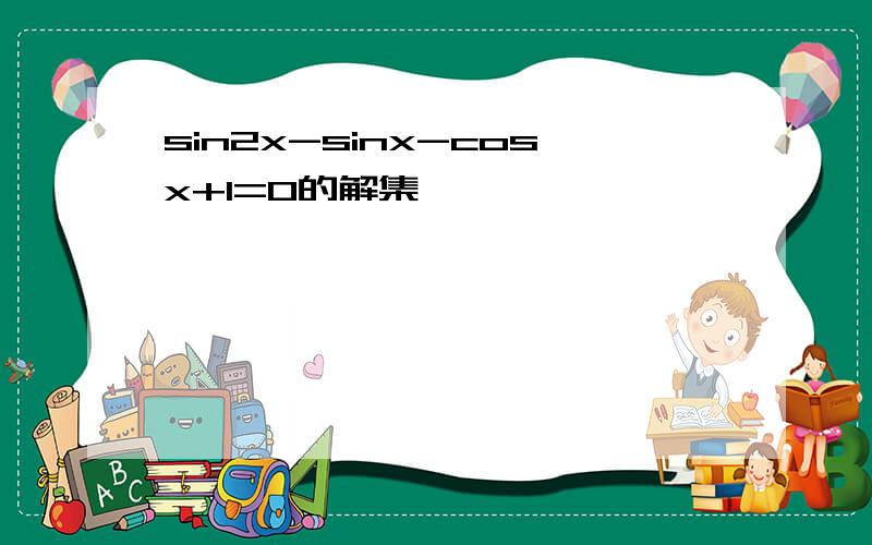 sin2x-sinx-cosx+1=0的解集