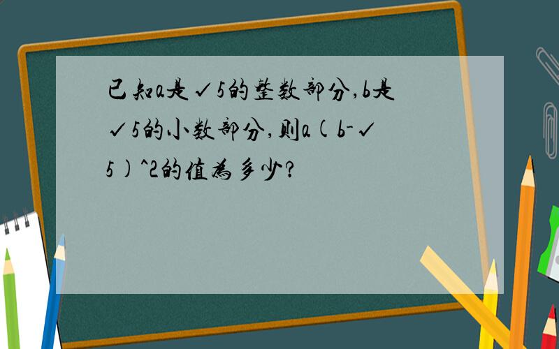 已知a是√5的整数部分,b是√5的小数部分,则a(b-√5)^2的值为多少?