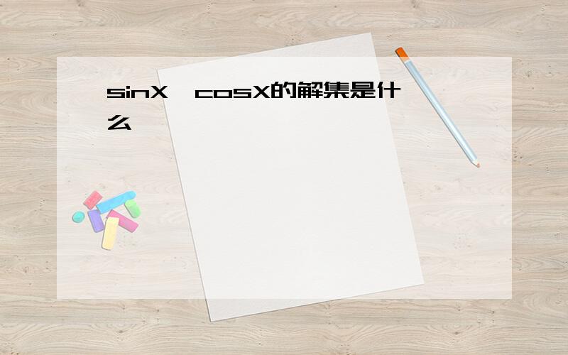 sinX>cosX的解集是什么