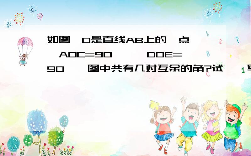 如图,O是直线AB上的一点,∠AOC=90°,∠DOE=90°,图中共有几对互余的角?试一一写出.