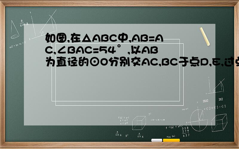 如图,在△ABC中,AB=AC,∠BAC=54°,以AB为直径的⊙O分别交AC,BC于点D,E,过点B作⊙O的切线,交AC的延长线于点F．（1）求证：BE=CE；（2）求∠CBF的度数；（3）若AB=6,求弧AD的长．