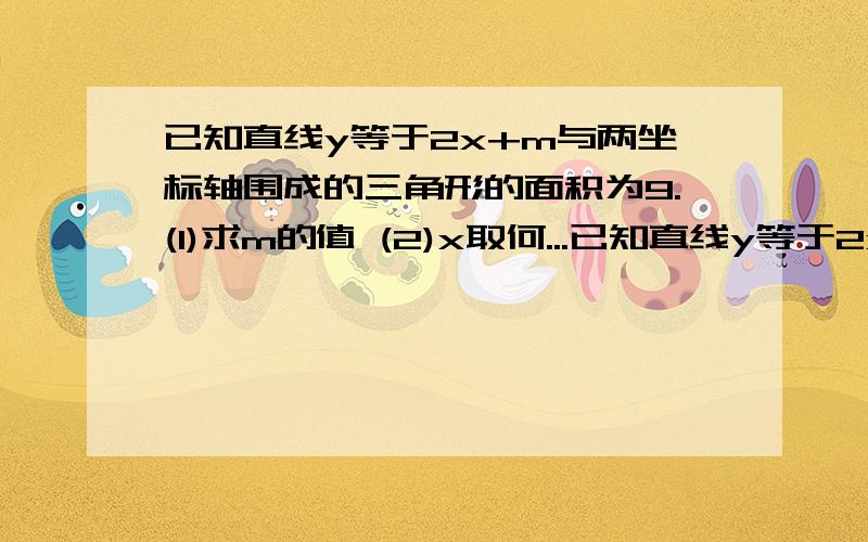 已知直线y等于2x+m与两坐标轴围成的三角形的面积为9.(1)求m的值 (2)x取何...已知直线y等于2x+m与两坐标轴围成的三角形的面积为9.(1)求m的值(2)x取何值时,y大于5?