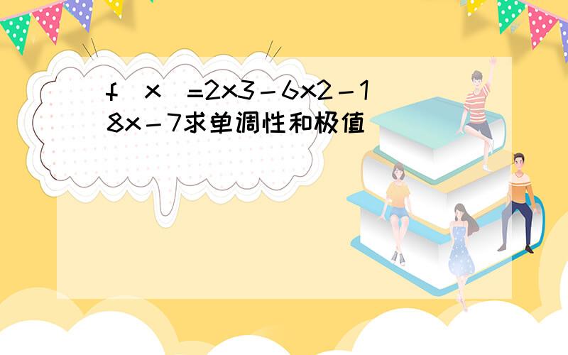 f(x)=2x3－6x2－18x－7求单调性和极值